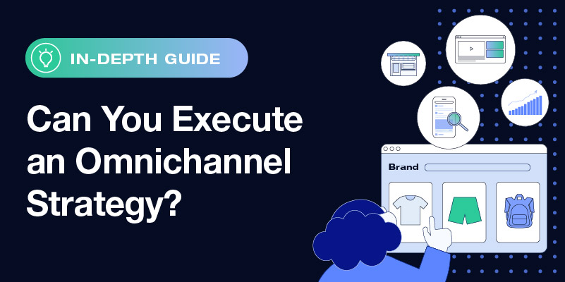Is Your Business Capable of Executing an Omnichannel Commerce Strategy?
