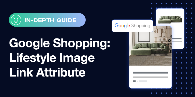 Why you should use the Google Shopping lifestyle image link attribute